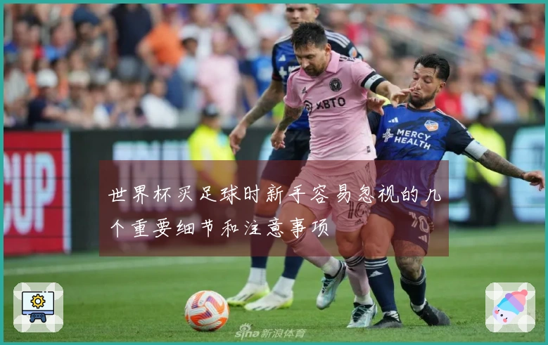世界杯买足球时新手容易忽视的几个重要细节和注意事项