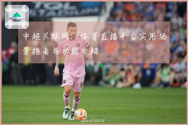 中超买球网：体育直播平台实用场景指南与功能介绍