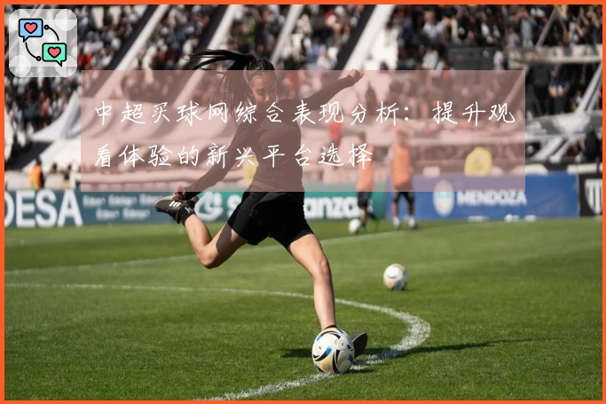 中超买球网综合表现分析：提升观看体验的新兴平台选择