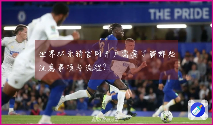 世界杯竞猜官网开户需要了解哪些注意事项与流程？